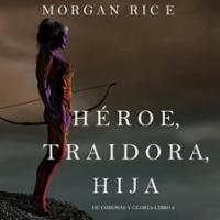 Héroe, Traidora, Hija by Rice, Morgan